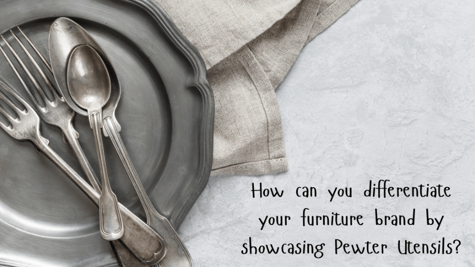 How Can You Differentiate Your Furniture Brand by Showcasing Pewter Utensils Image (1)