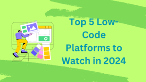 Top 5 Low Code Platforms to Watch in 2024 Image